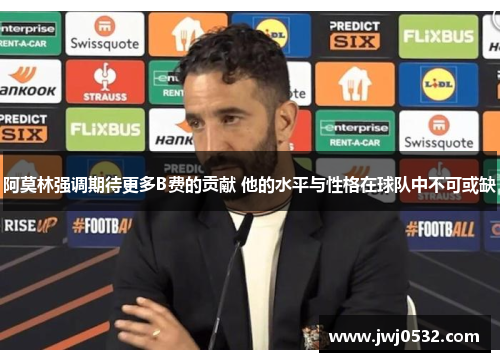 阿莫林强调期待更多B费的贡献 他的水平与性格在球队中不可或缺