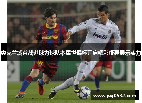 奥克兰城首战进球为球队本届世俱杯开启精彩征程展示实力