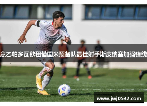 意乙帕多瓦欲租借国米预备队最佳射手斯皮纳塞加强锋线