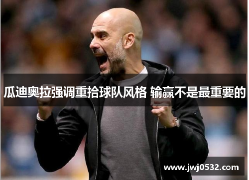 瓜迪奥拉强调重拾球队风格 输赢不是最重要的